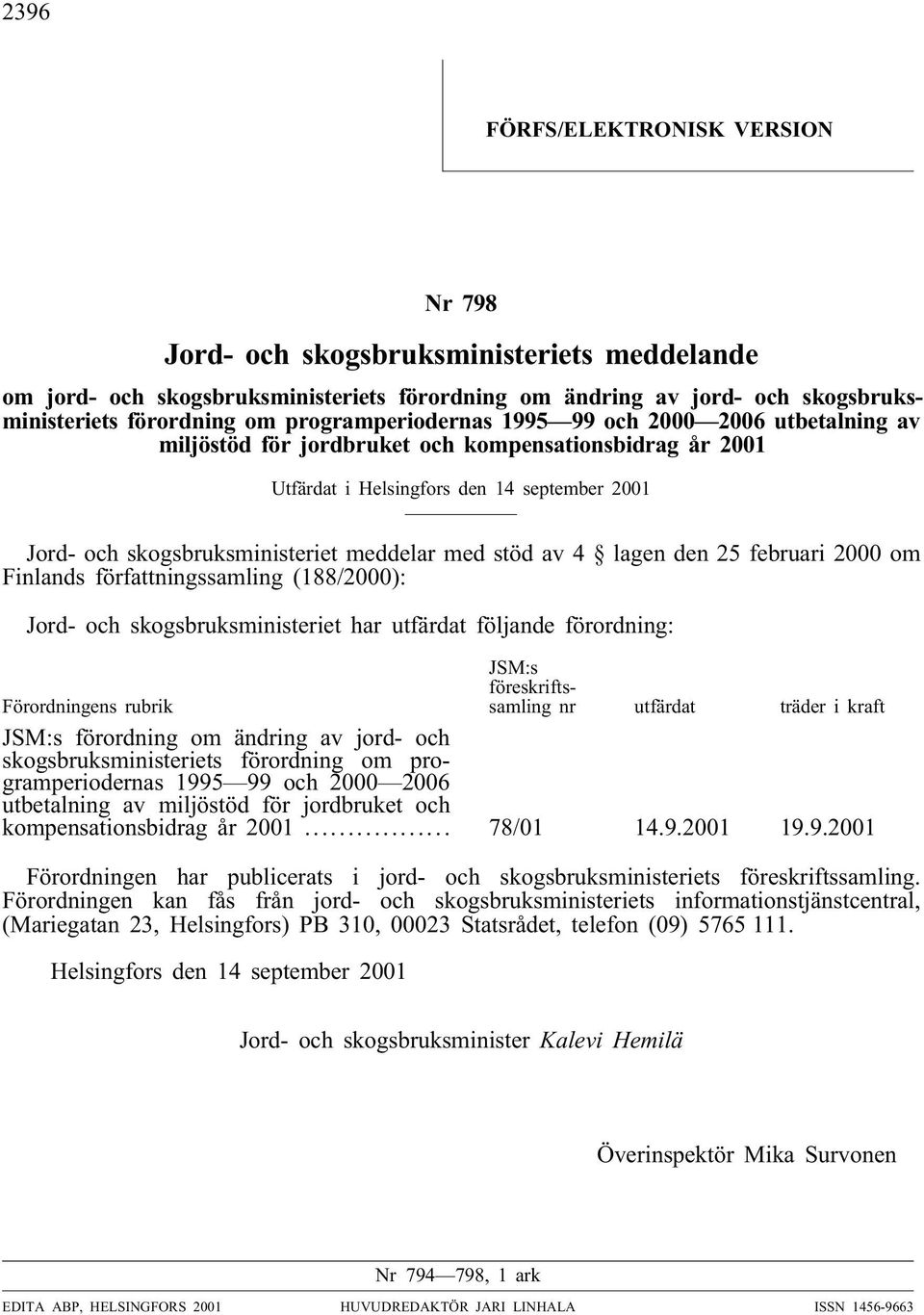 med stöd av 4 lagen den 25 februari 2000 om Finlands författningssamling (188/2000): Jord- och skogsbruksministeriet har utfärdat följande förordning: Förordningens rubrik JSM:s föreskriftssamling nr