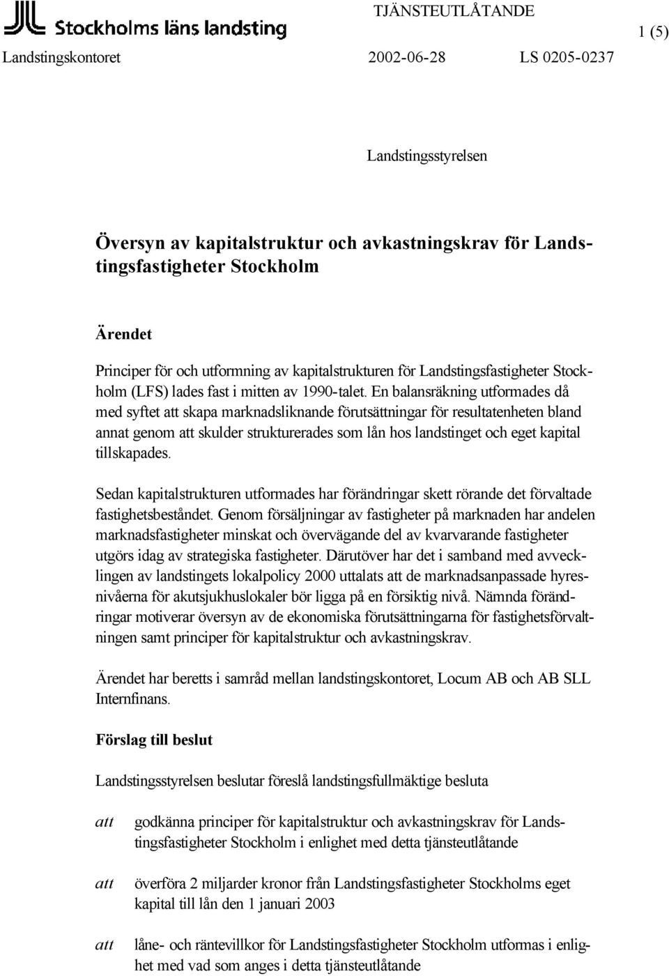 En balansräkning utformades då med syftet skapa marknadsliknande förutsättningar för resultatenheten bland annat genom skulder strukturerades som lån hos landstinget och eget kapital tillskapades.