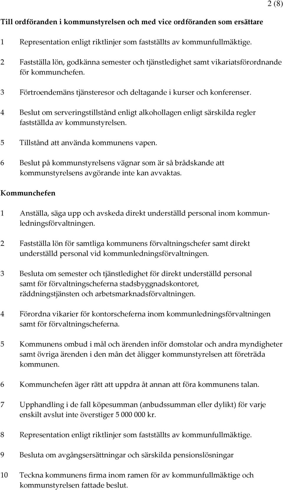 4 Beslut om serveringstillstånd enligt alkohollagen enligt särskilda regler fastställda av kommunstyrelsen. 5 Tillstånd att använda kommunens vapen.