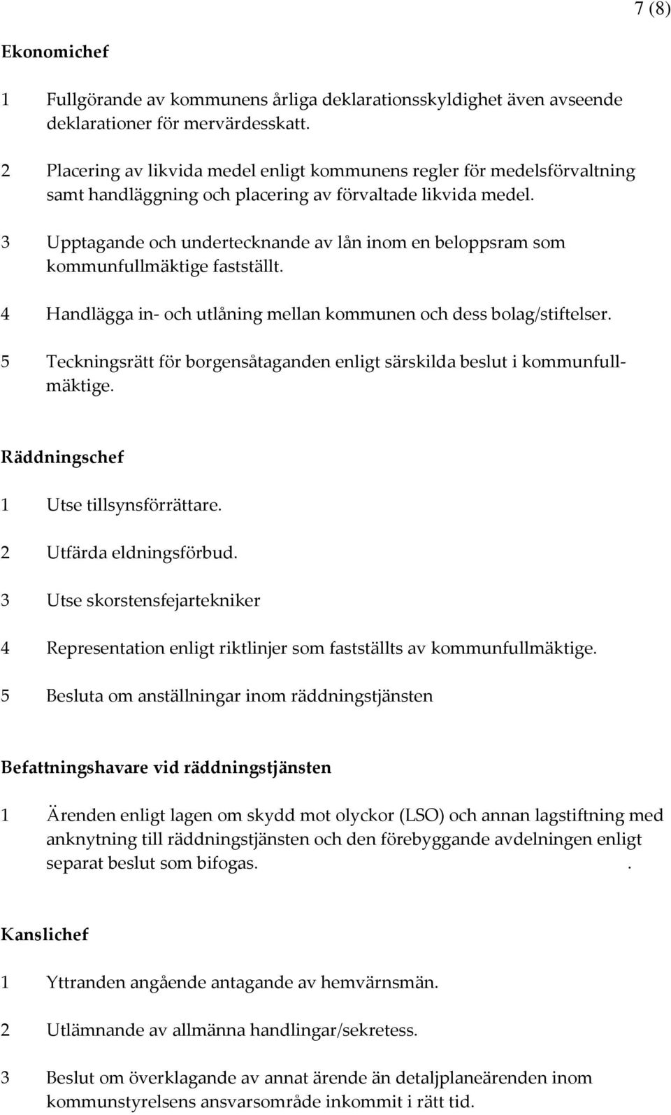 3 Upptagande och undertecknande av lån inom en beloppsram som kommunfullmäktige fastställt. 4 Handlägga in- och utlåning mellan kommunen och dess bolag/stiftelser.