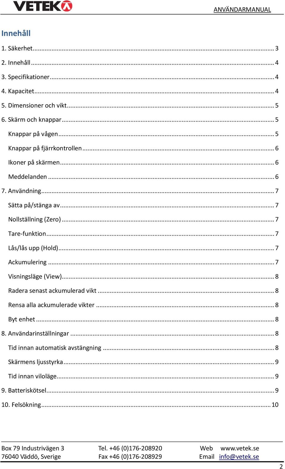 .. 7 Lås/lås upp (Hold)... 7 Ackumulering... 7 Visningsläge (View)... 8 Radera senast ackumulerad vikt... 8 Rensa alla ackumulerade vikter... 8 Byt enhet... 8 8.