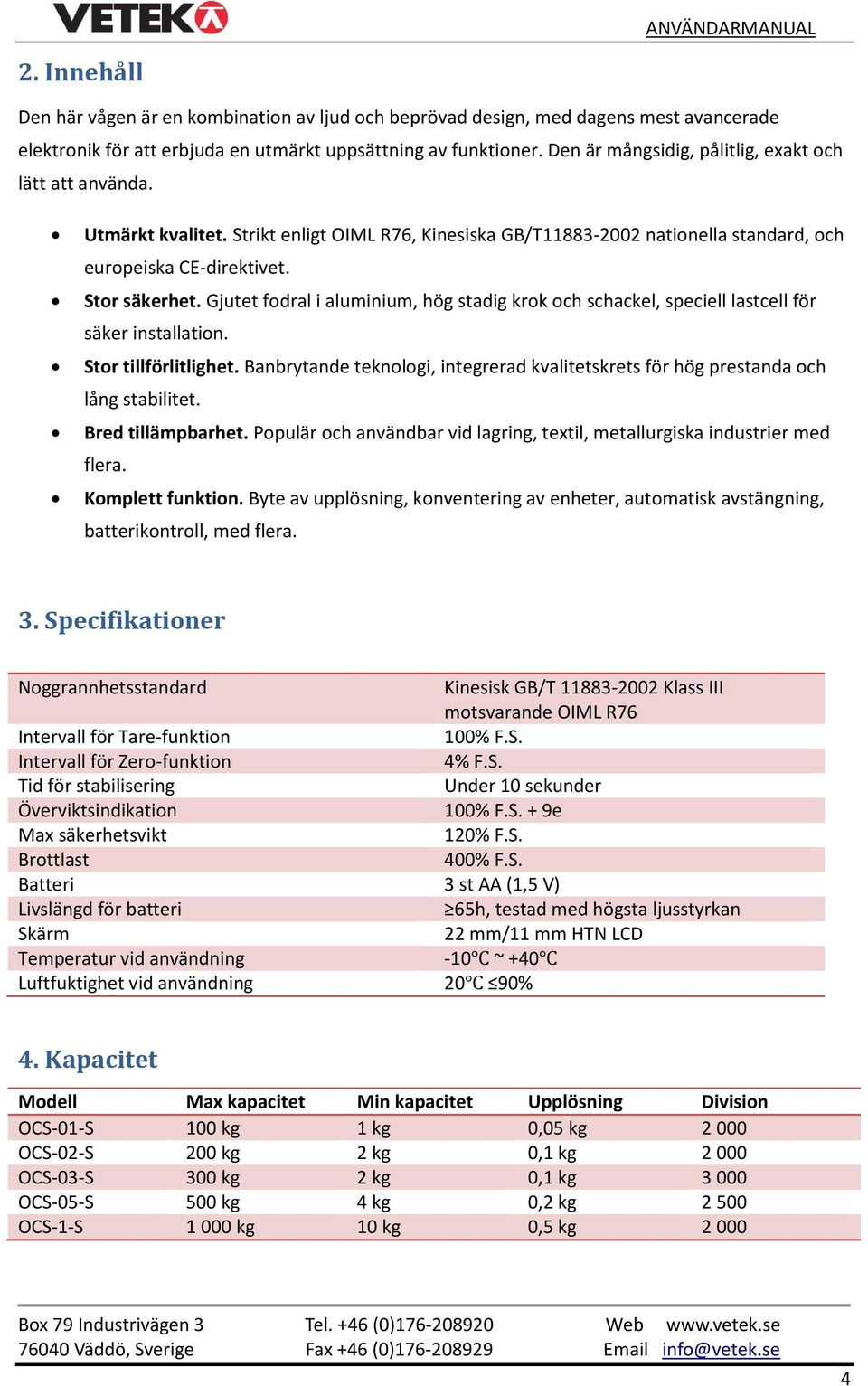 Gjutet fodral i aluminium, hög stadig krok och schackel, speciell lastcell för säker installation. Stor tillförlitlighet.