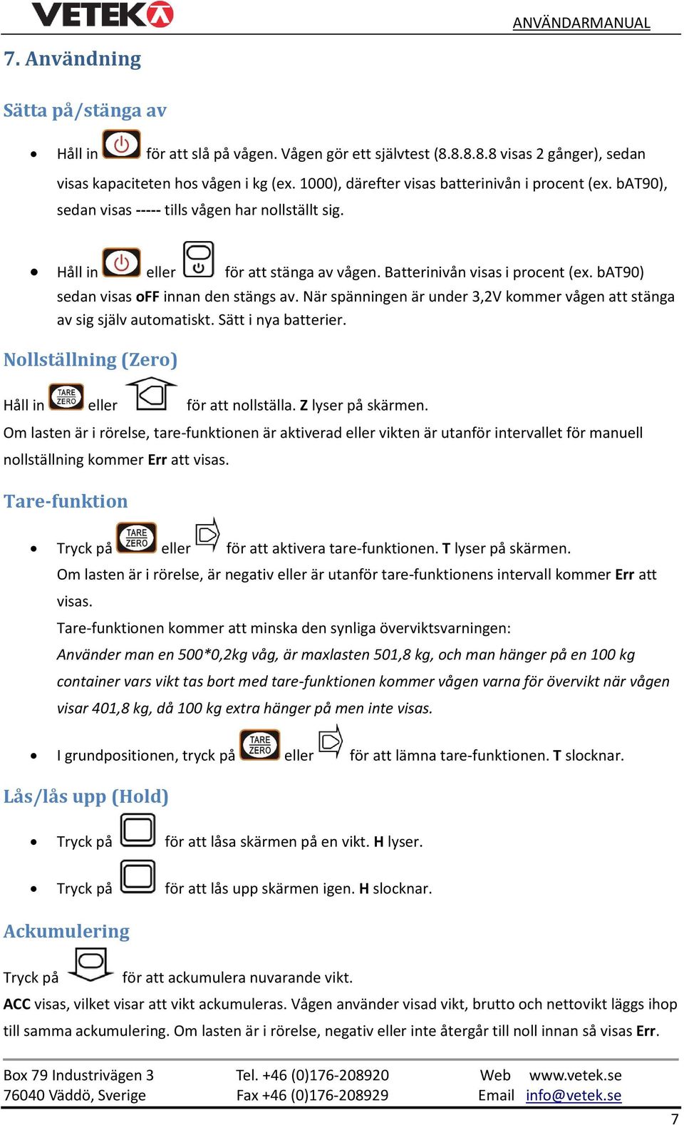 bat90) sedan visas off innan den stängs av. När spänningen är under 3,2V kommer vågen att stänga av sig själv automatiskt. Sätt i nya batterier. Nollställning (Zero) Håll in eller för att nollställa.