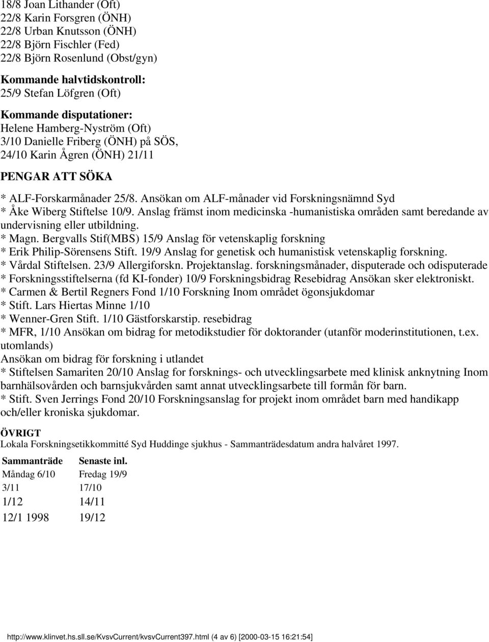 Ansökan om ALF-månader vid Forskningsnämnd Syd * Åke Wiberg Stiftelse 10/9. Anslag främst inom medicinska -humanistiska områden samt beredande av undervisning eller utbildning. * Magn.