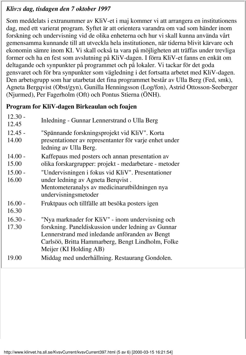 när tiderna blivit kärvare och ekonomin sämre inom KI. Vi skall också ta vara på möjligheten att träffas under trevliga former och ha en fest som avslutning på KliV-dagen.