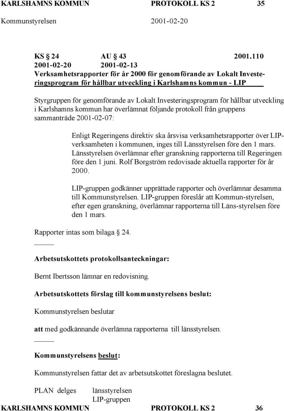 Investeringsprogram för hållbar utveckling i Karlshamns kommun har överlämnat följande protokoll från gruppens sammanträde 2001-02-07: Enligt Regeringens direktiv ska årsvisa verksamhetsrapporter