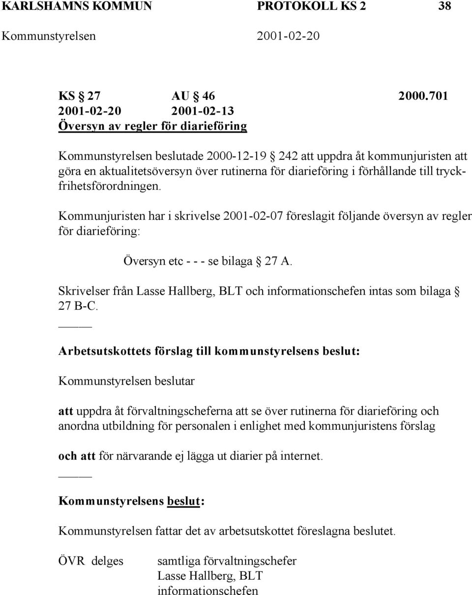 förhållande till tryckfrihetsförordningen. Kommunjuristen har i skrivelse 2001-02-07 föreslagit följande översyn av regler för diarieföring: Översyn etc - - - se bilaga 27 A.