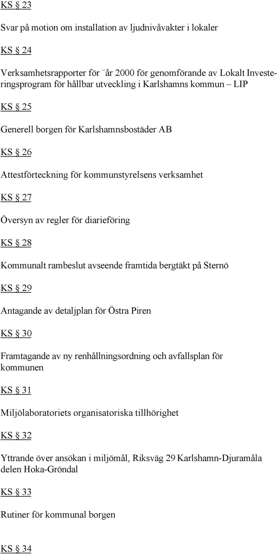 Kommunalt rambeslut avseende framtida bergtäkt på Sternö KS 29 Antagande av detaljplan för Östra Piren KS 30 Framtagande av ny renhållningsordning och avfallsplan för kommunen