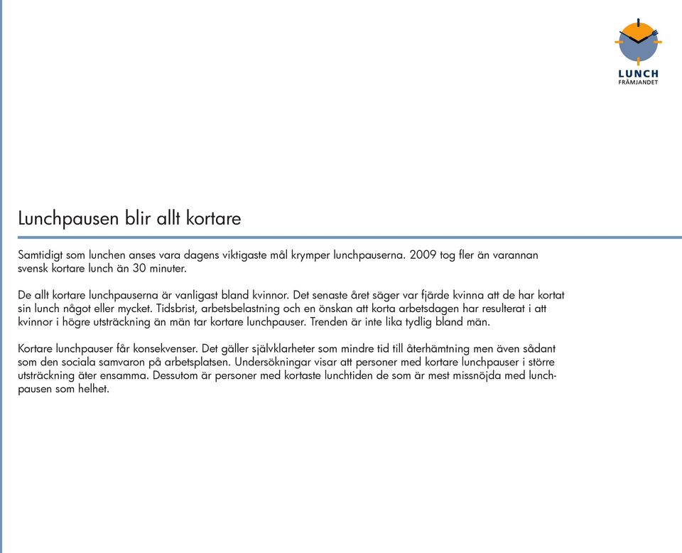 Tidsbrist, arbetsbelastning och en önskan att korta arbetsdagen har resulterat i att kvinnor i högre utsträckning än män tar kortare lunchpauser. Trenden är inte lika tydlig bland män.