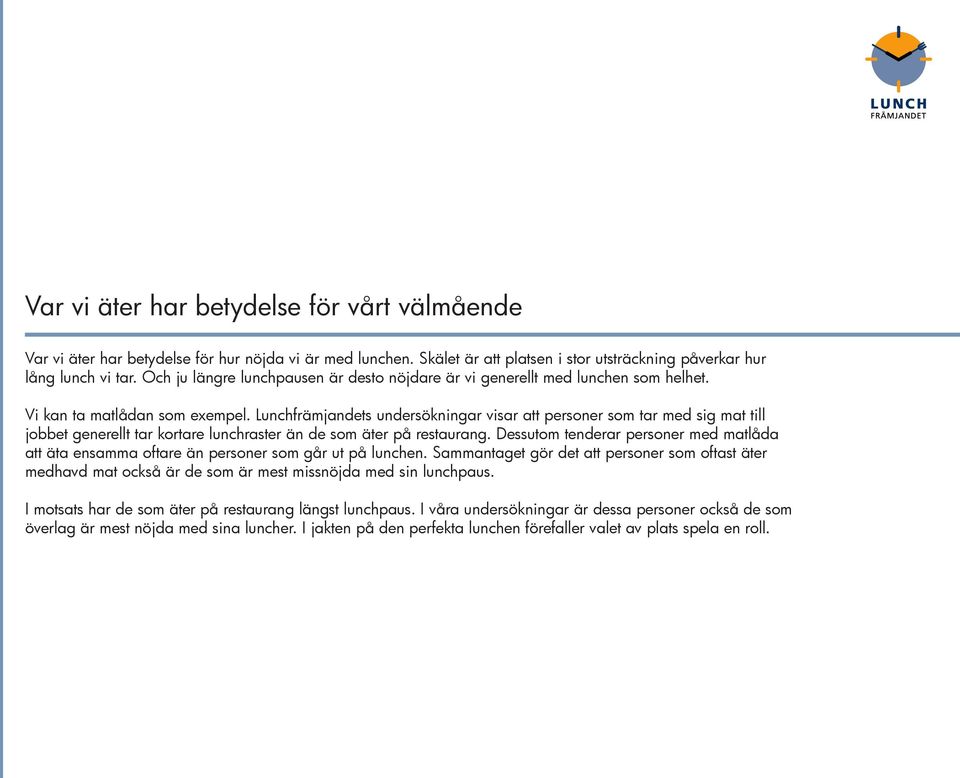 Lunchfrämjandets undersökningar visar att personer som tar med sig mat till jobbet generellt tar kortare lunchraster än de som äter på restaurang.