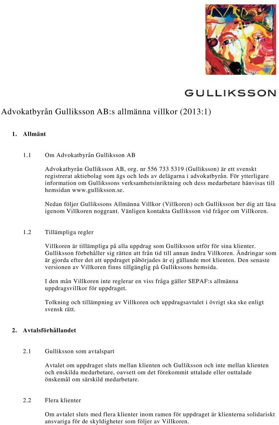 För ytterligare information om Gullikssons verksamhetsinriktning och dess medarbetare hänvisas till hemsidan www.gulliksson.se.