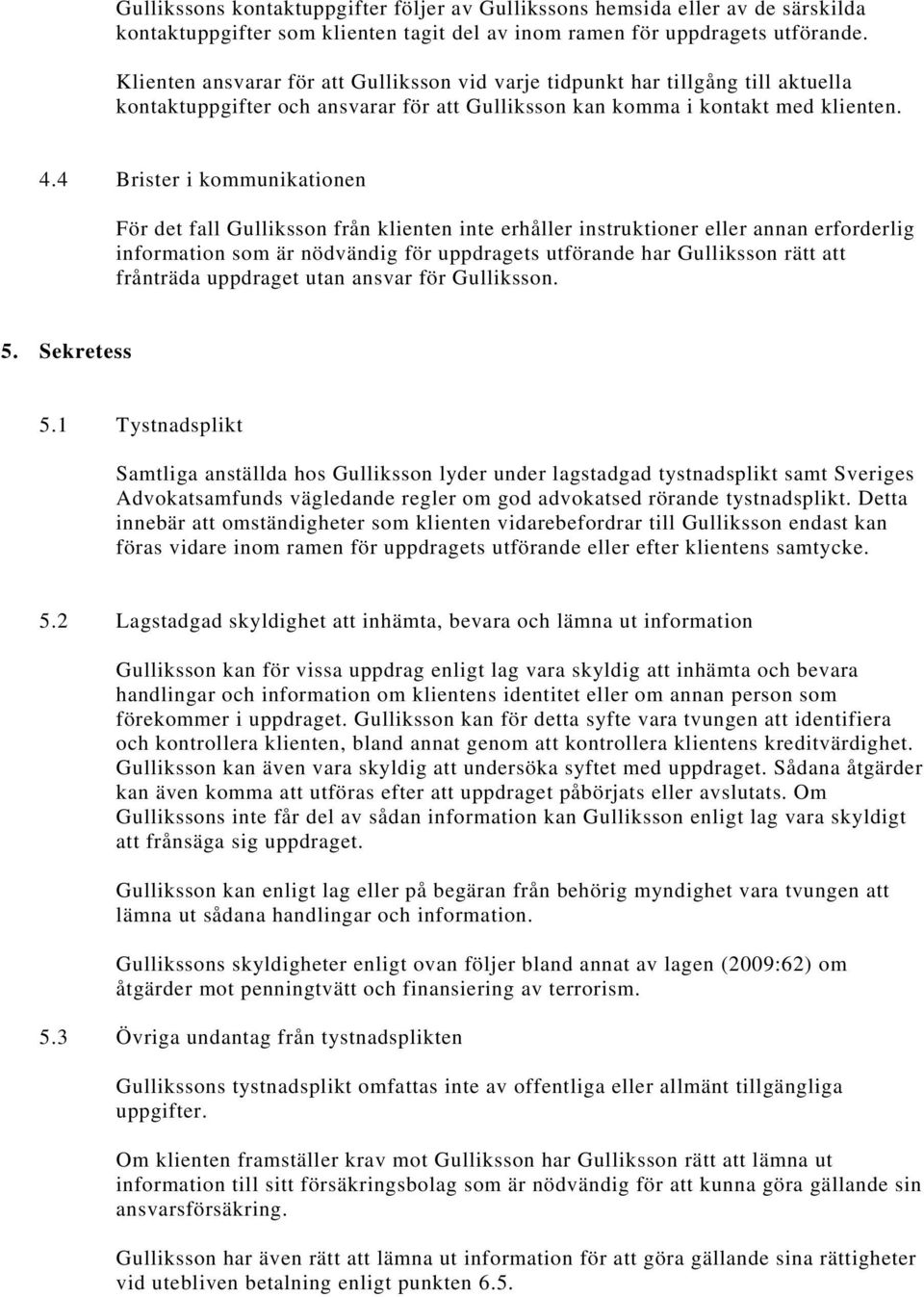 4 Brister i kommunikationen För det fall Gulliksson från klienten inte erhåller instruktioner eller annan erforderlig information som är nödvändig för uppdragets utförande har Gulliksson rätt att