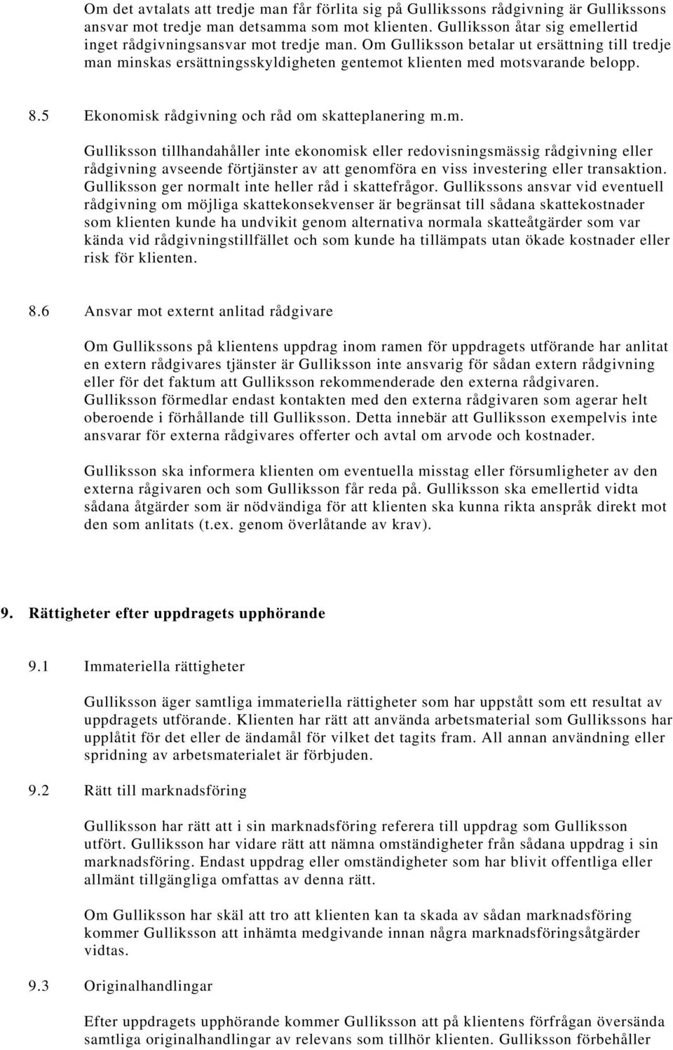 5 Ekonomisk rådgivning och råd om skatteplanering m.m. Gulliksson tillhandahåller inte ekonomisk eller redovisningsmässig rådgivning eller rådgivning avseende förtjänster av att genomföra en viss investering eller transaktion.