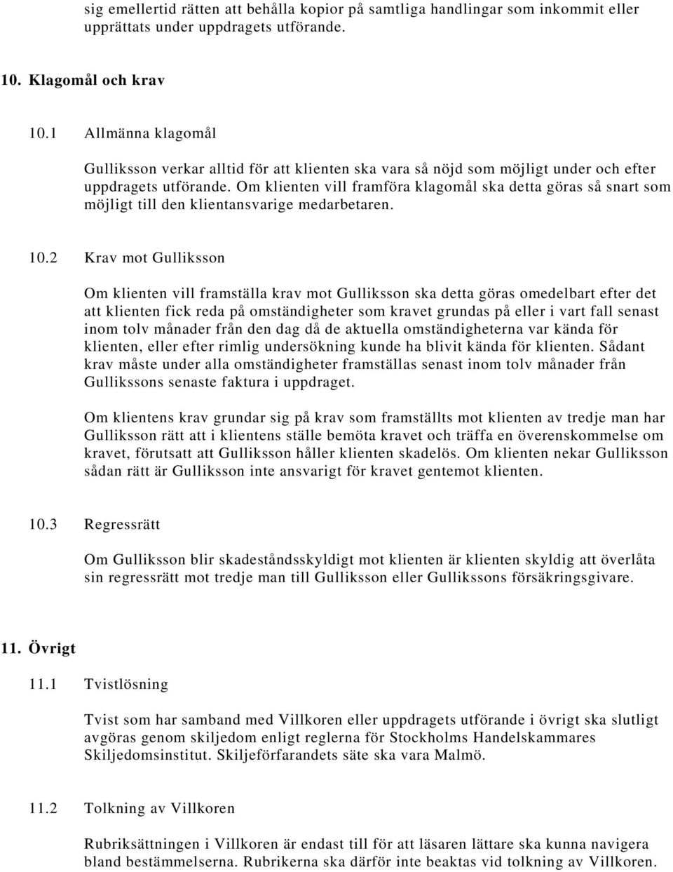 Om klienten vill framföra klagomål ska detta göras så snart som möjligt till den klientansvarige medarbetaren. 10.