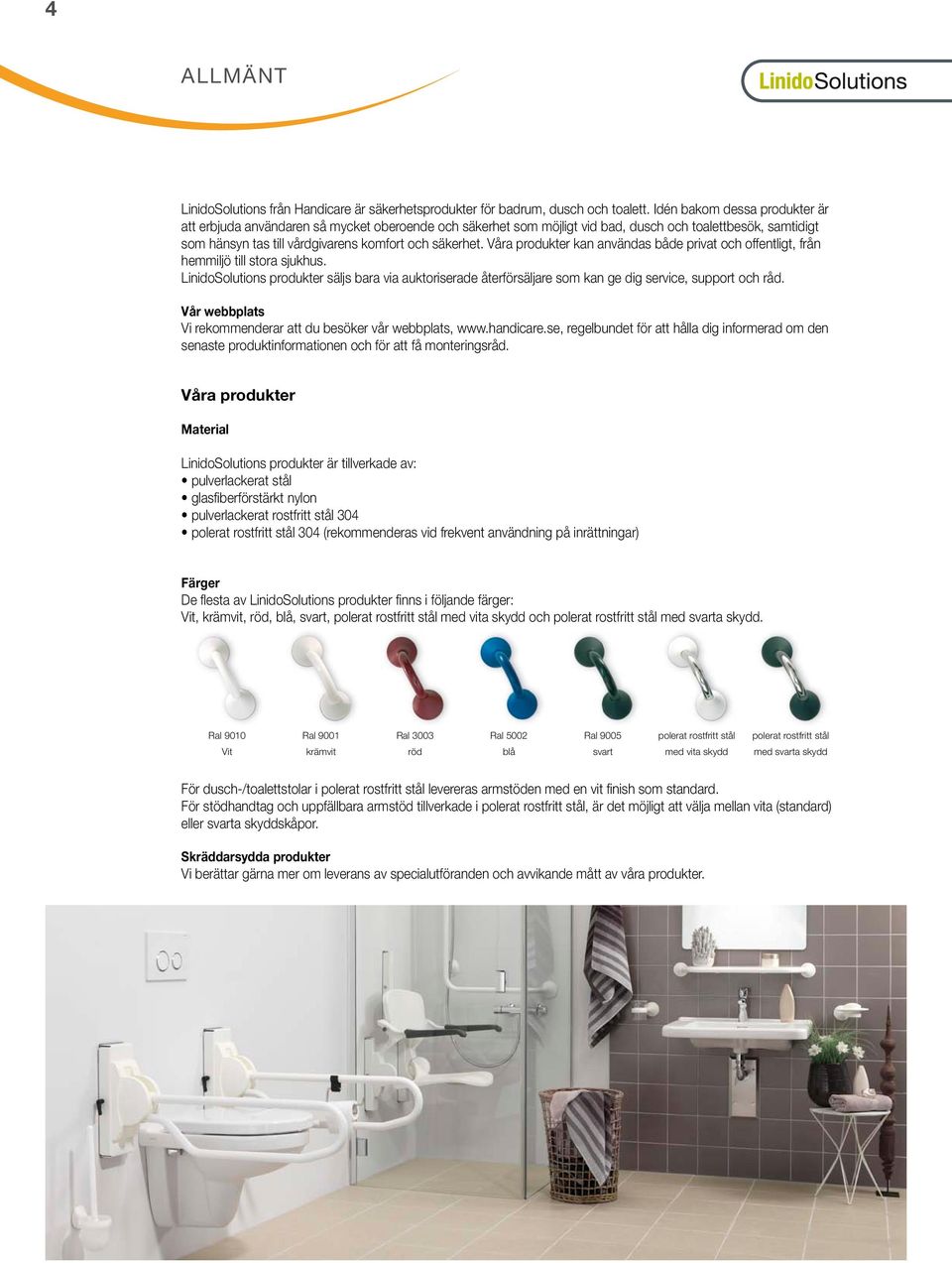 Våra produkter kan användas både privat och offentligt, från hemmiljö till stora sjukhus. LinidoSolutions produkter säljs bara via auktoriserade återförsäljare som kan ge dig service, support och råd.
