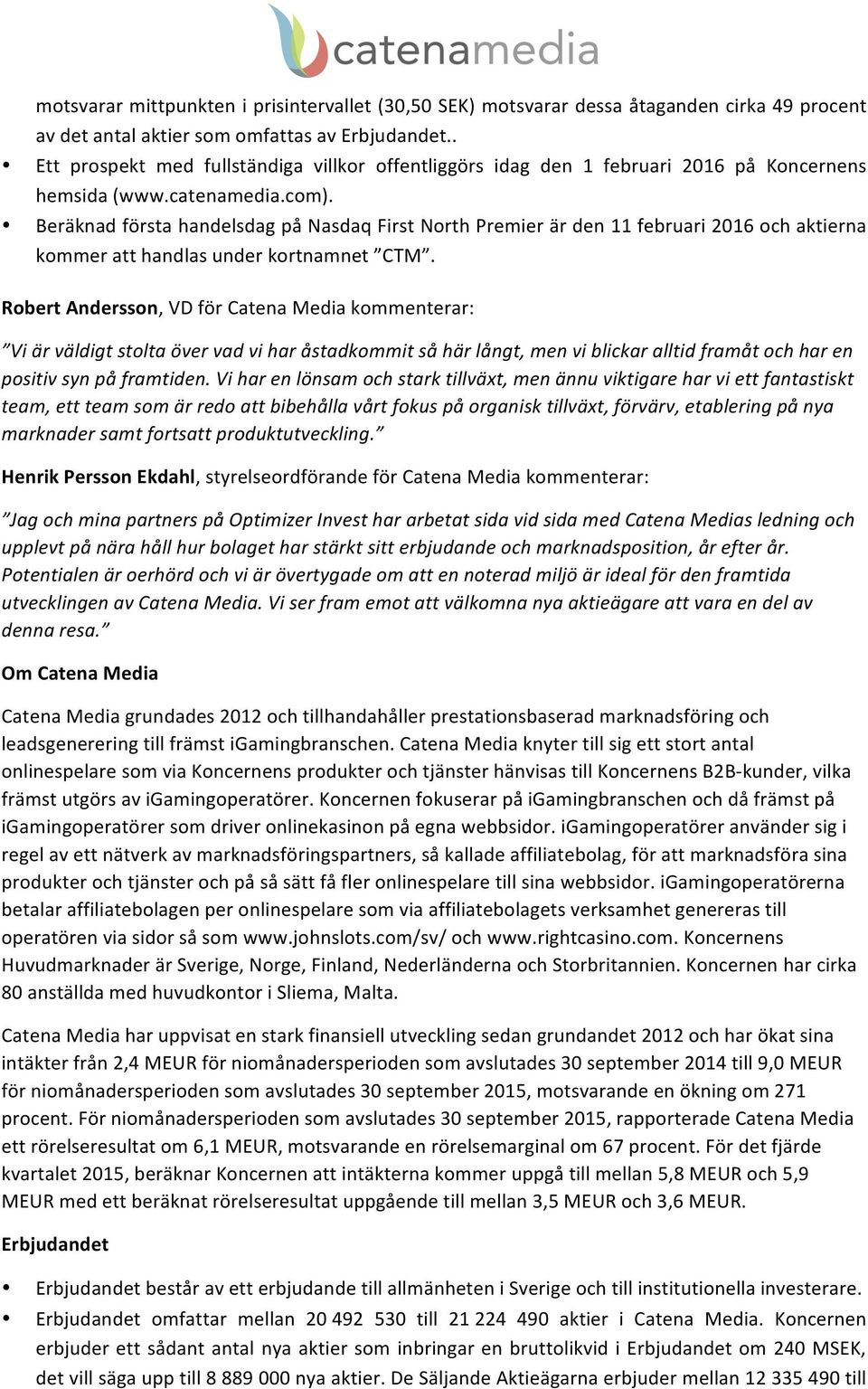 Beräknad första handelsdag på Nasdaq First North Premier är den 11 februari 2016 och aktierna kommer att handlas under kortnamnet CTM.