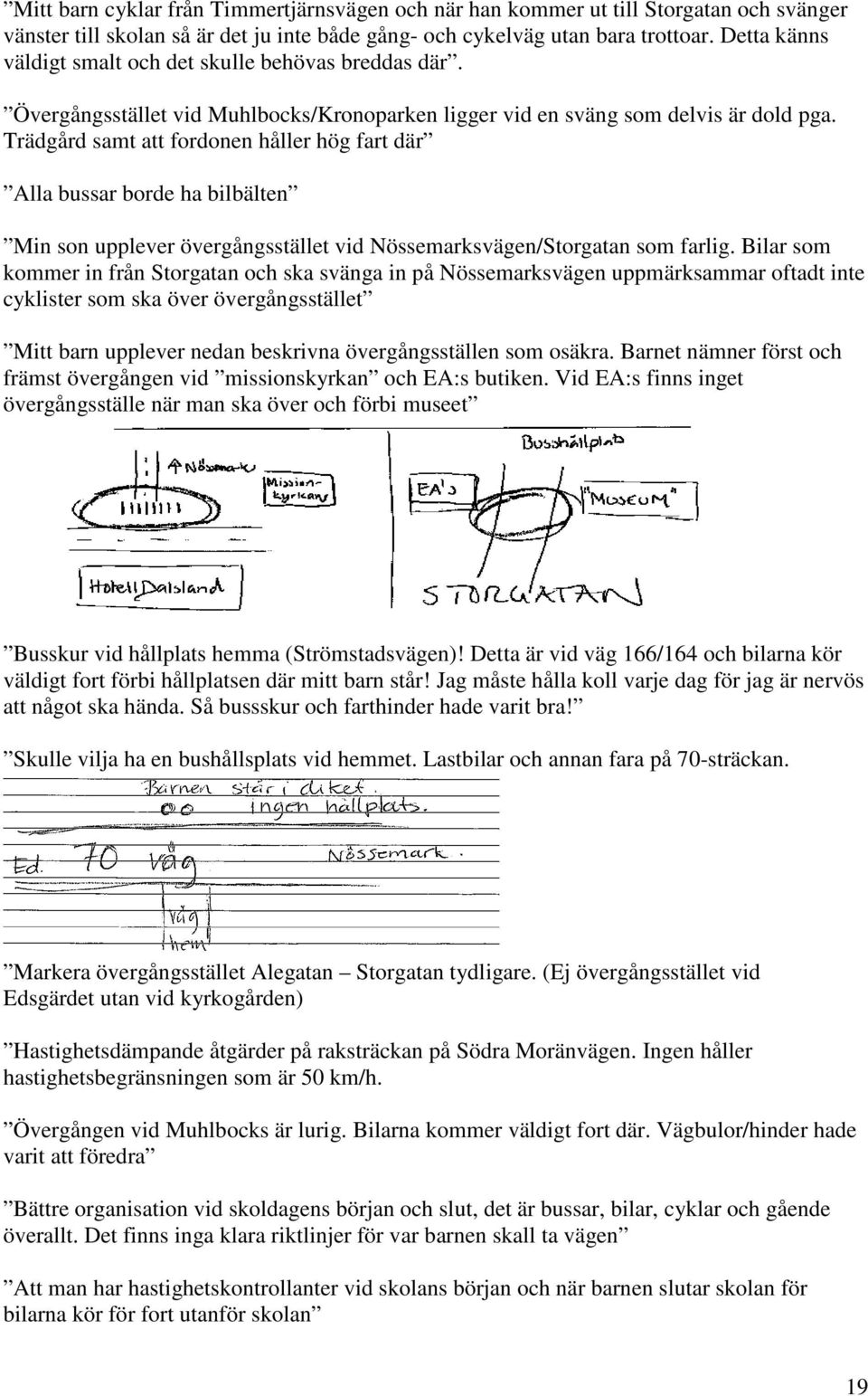 Trädgård samt att fordonen håller hög fart där Alla bussar borde ha bilbälten Min son upplever övergångsstället vid Nössemarksvägen/Storgatan som farlig.