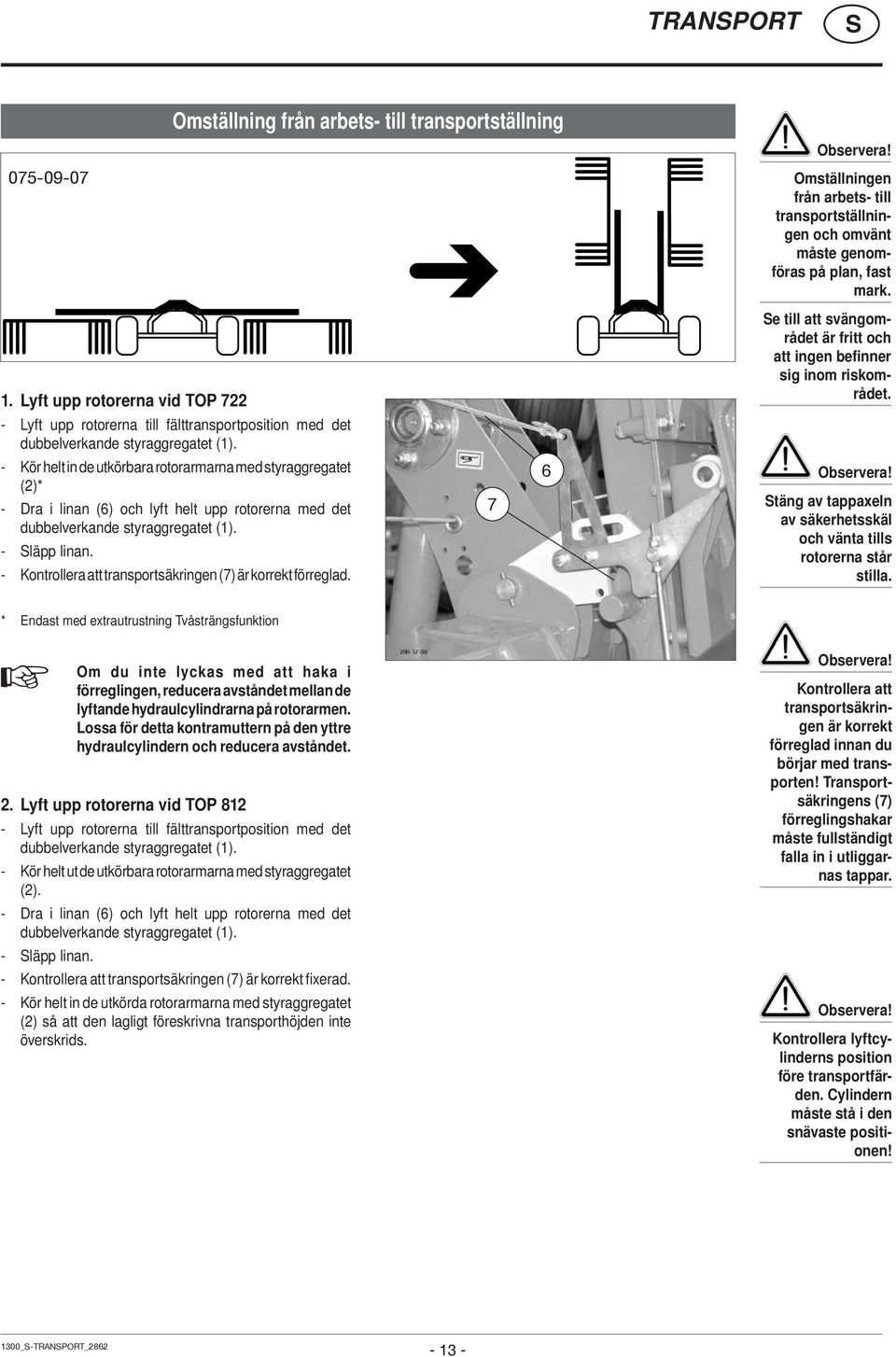 - Kör helt in de utkörbara rotorarmarna med styraggregatet (2)* - Dra i linan (6) och lyft helt upp rotorerna med det dubbelverkande styraggregatet (1). - läpp linan.