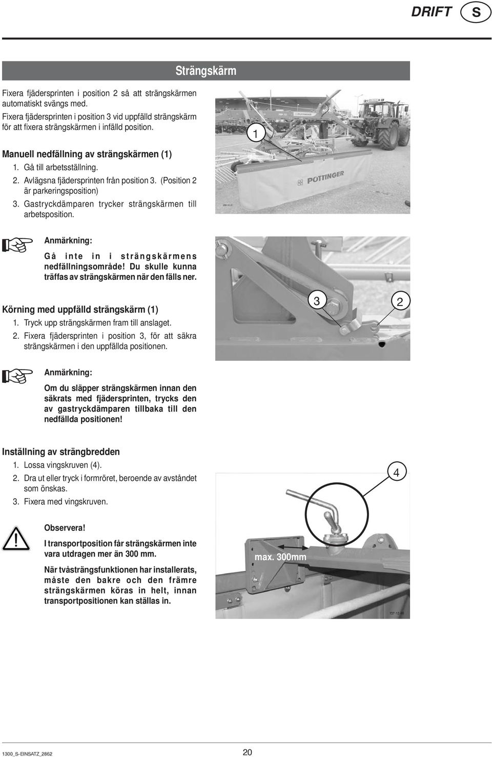 Avlägsna fjädersprinten från position 3. (Position 2 är parkeringsposition) 3. Gastryckdämparen trycker strängskärmen till arbetsposition. Anmärkning: Gå inte in i strängskärmens nedfällningsområde!