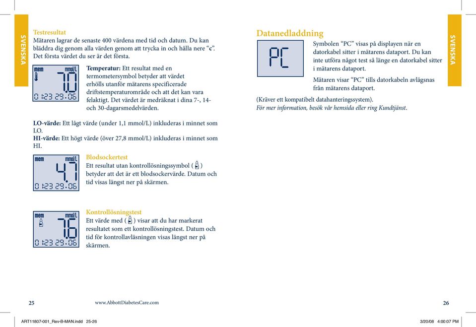 Det värdet är medräknat i dina 7-, 14- och 30-dagarsmedelvärden. Datanedladdning Symbolen PC visas på displayen när en datorkabel sitter i mätarens dataport.