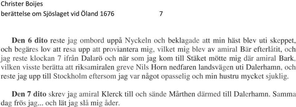 Bark, vilken visste berätta att riksamiralen greve Nils Horn nedfaren landsvägen uti Dalerhamn, och reste jag upp till Stockholm eftersom jag var något