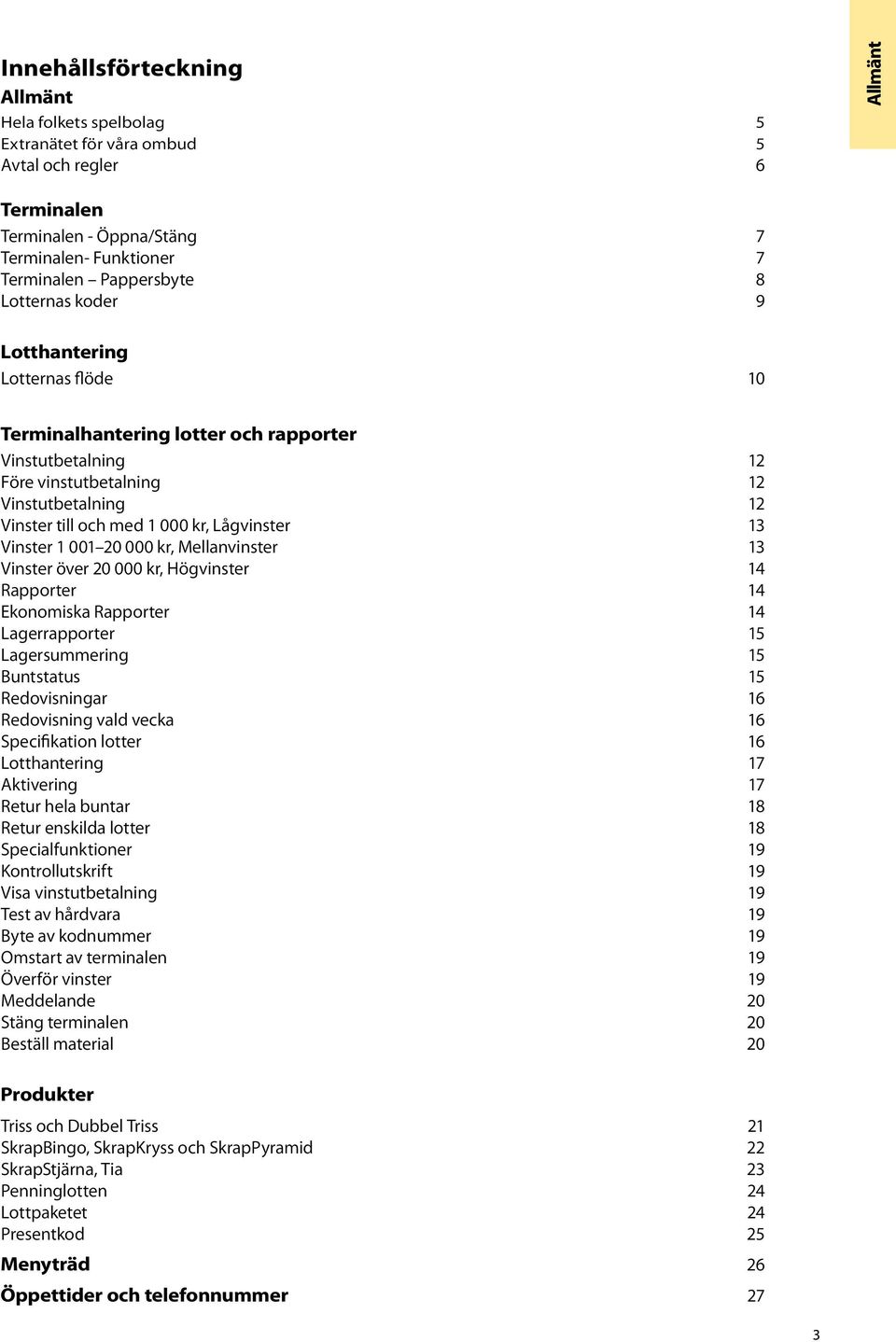 Vinster 1 001 20 000 kr, Mellanvinster 13 Vinster över 20 000 kr, Högvinster 14 Rapporter 14 Ekonomiska Rapporter 14 Lagerrapporter 15 Lagersummering 15 Buntstatus 15 Redovisningar 16 Redovisning