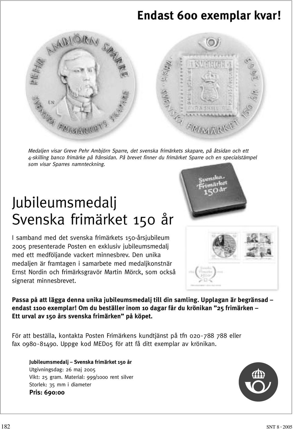 Jubileumsmedalj Svenska frimärket 150 år I samband med det svenska frimärkets 150-årsjubileum 2005 presenterade Posten en exklusiv jubileumsmedalj med ett medföljande vackert minnesbrev.
