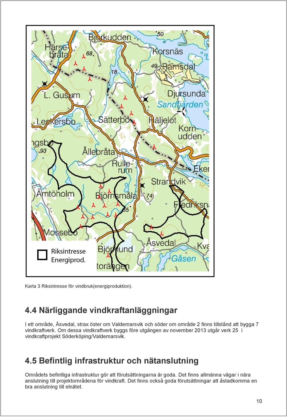 Om dessa vindkraftverk byggs före utgången av november 2013 utgår verk 25 i vindkraftprojekt Söderköping/Valdemarsvik. 4.