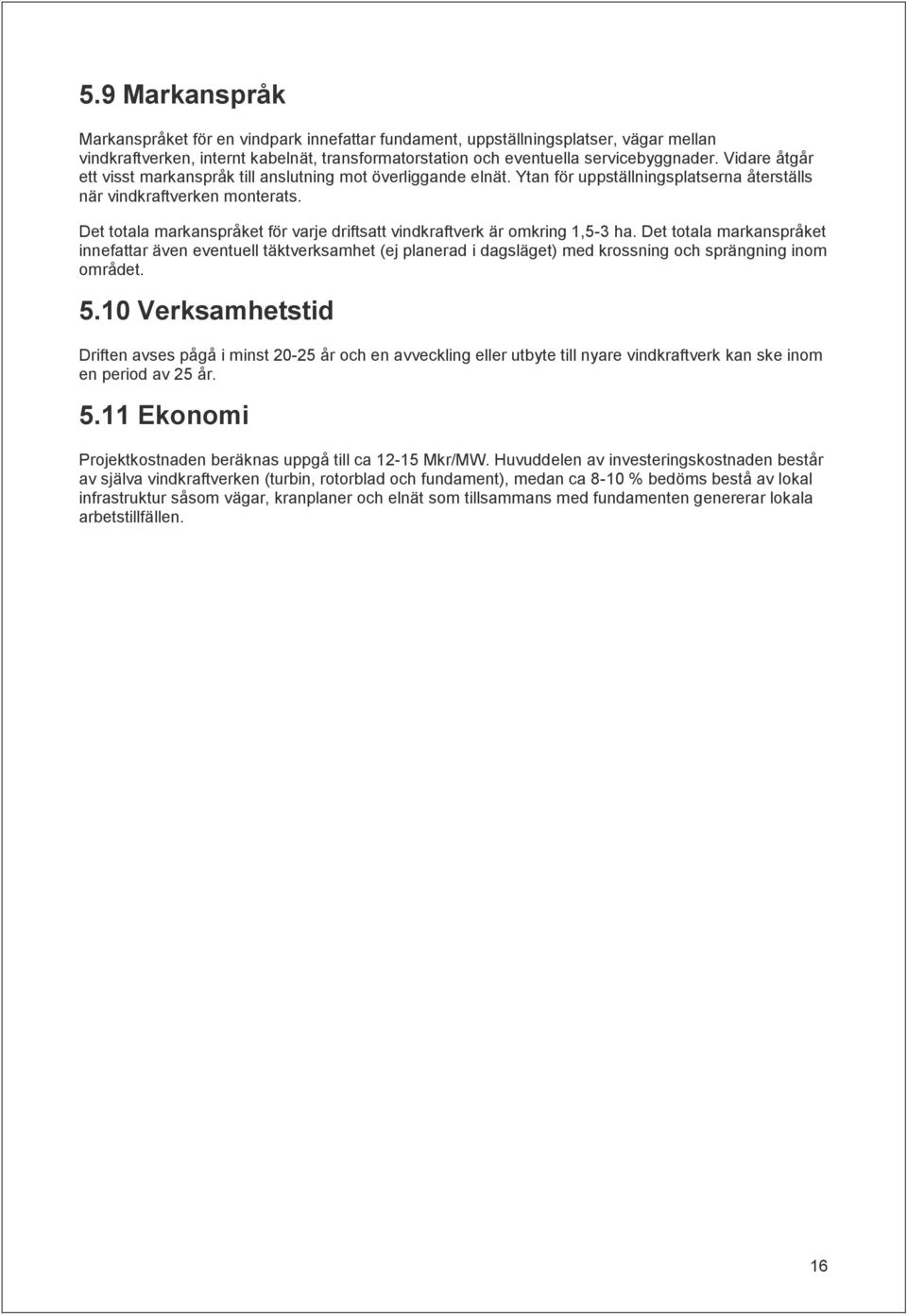 Det totala markanspråket för varje driftsatt vindkraftverk är omkring 1,5-3 ha.