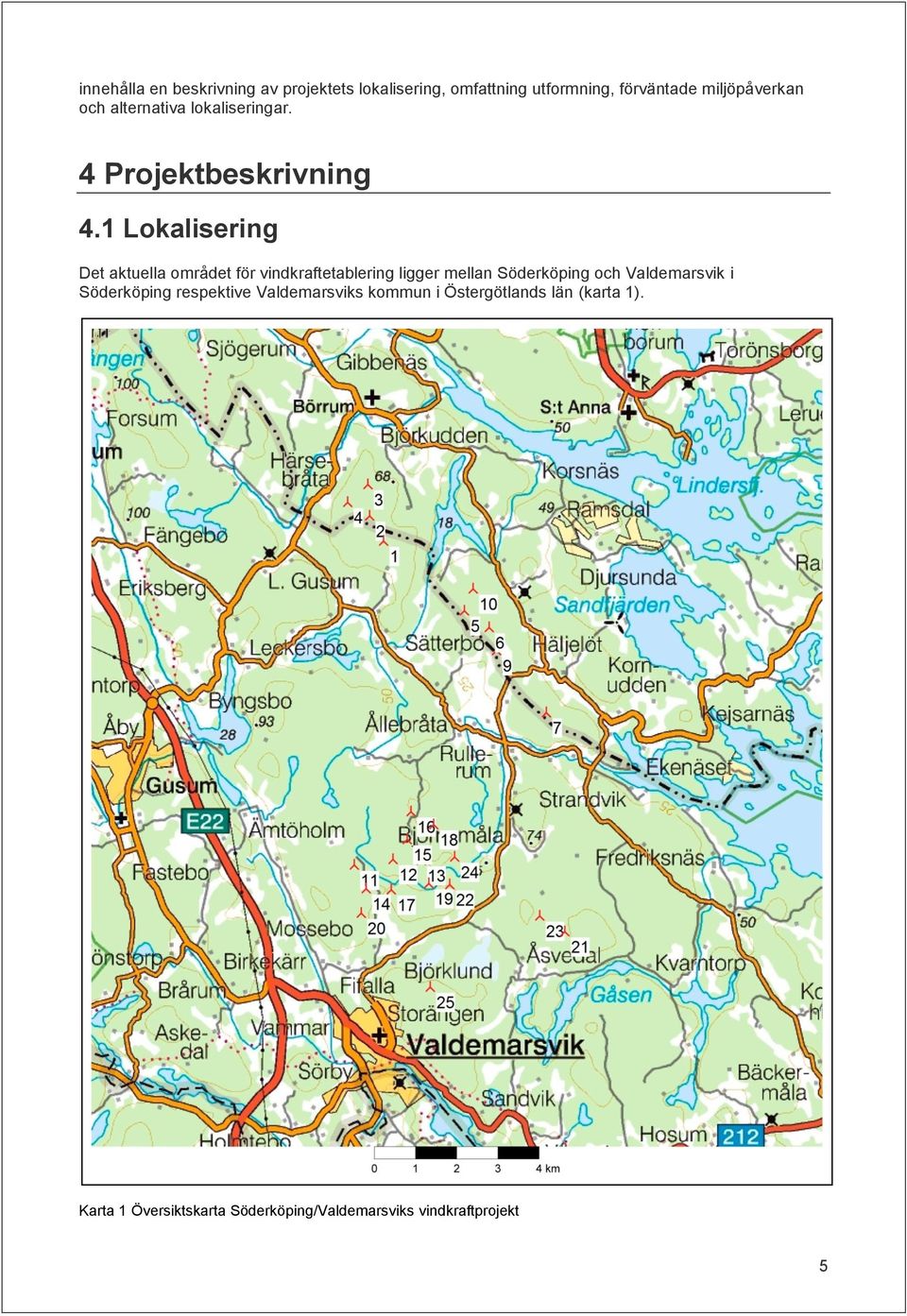 1 Lokalisering Det aktuella området för vindkraftetablering ligger mellan Söderköping och