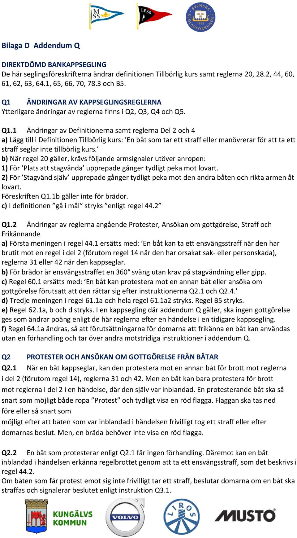 1 Ändringar av Definitionerna samt reglerna Del 2 och 4 a) Lägg till i Definitionen Tillbörlig kurs: En båt som tar ett straff eller manövrerar för att ta ett straff seglar inte tillbörlig kurs.