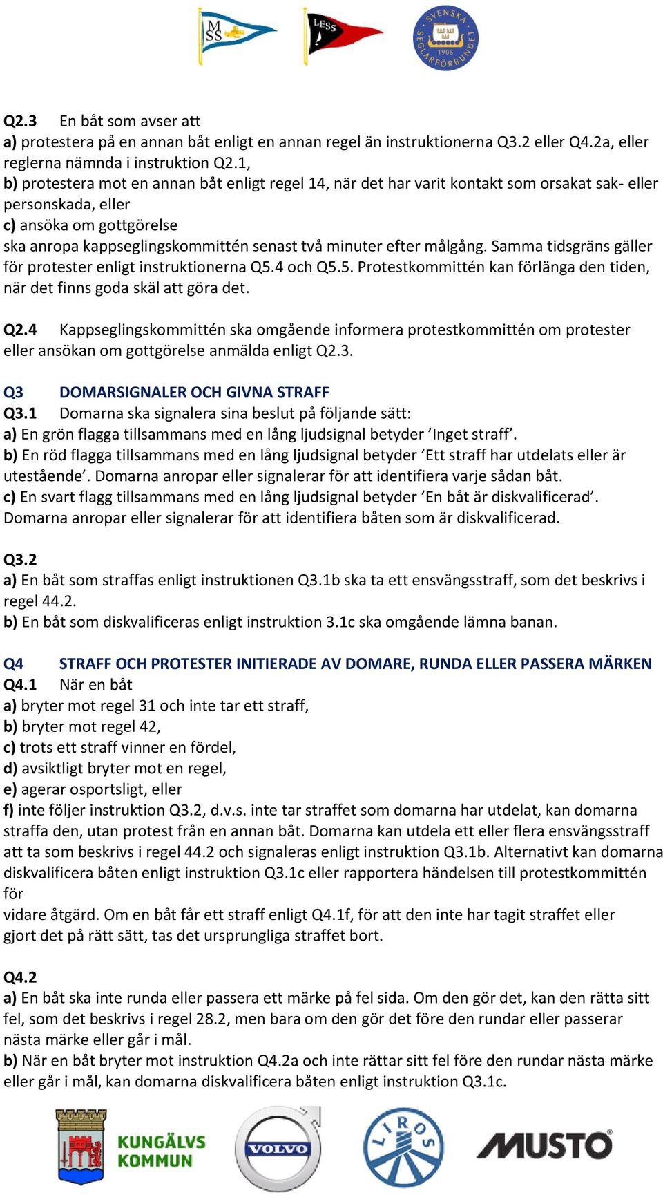 efter målgång. Samma tidsgräns gäller för protester enligt instruktionerna Q5.4 och Q5.5. Protestkommittén kan förlänga den tiden, när det finns goda skäl att göra det. Q2.