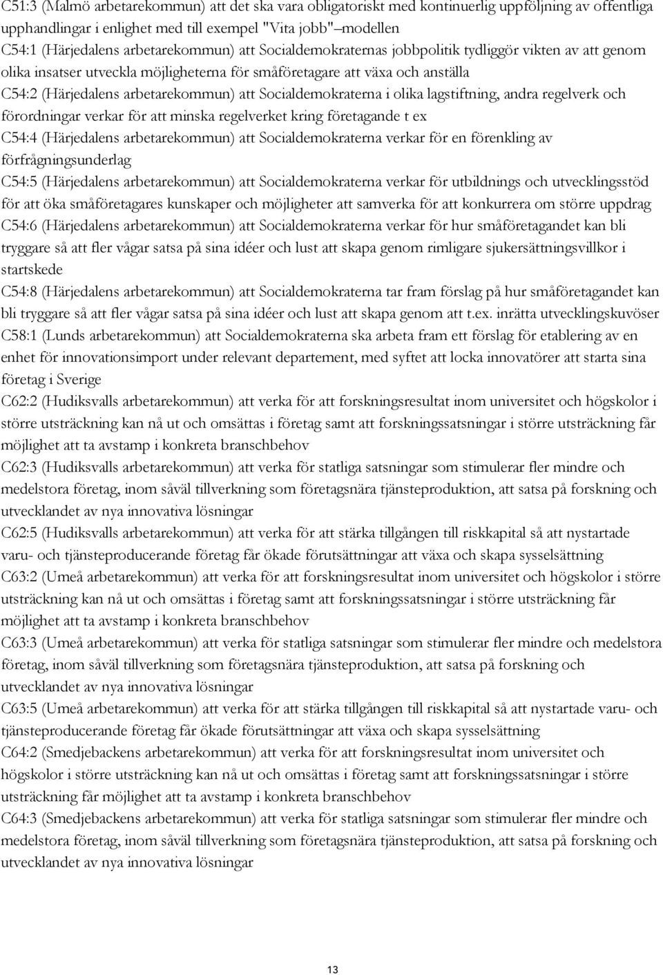 Socialdemokraterna i olika lagstiftning, andra regelverk och förordningar verkar för att minska regelverket kring företagande t ex C54:4 (Härjedalens arbetarekommun) att Socialdemokraterna verkar för