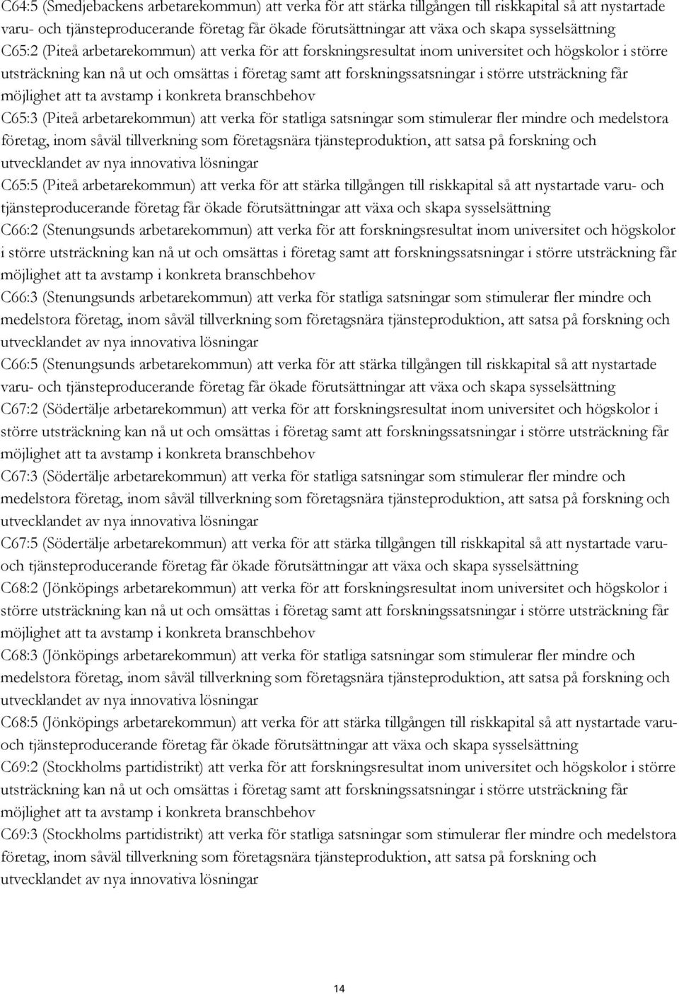 större utsträckning får möjlighet att ta avstamp i konkreta branschbehov C65:3 (Piteå arbetarekommun) att verka för statliga satsningar som stimulerar fler mindre och medelstora företag, inom såväl