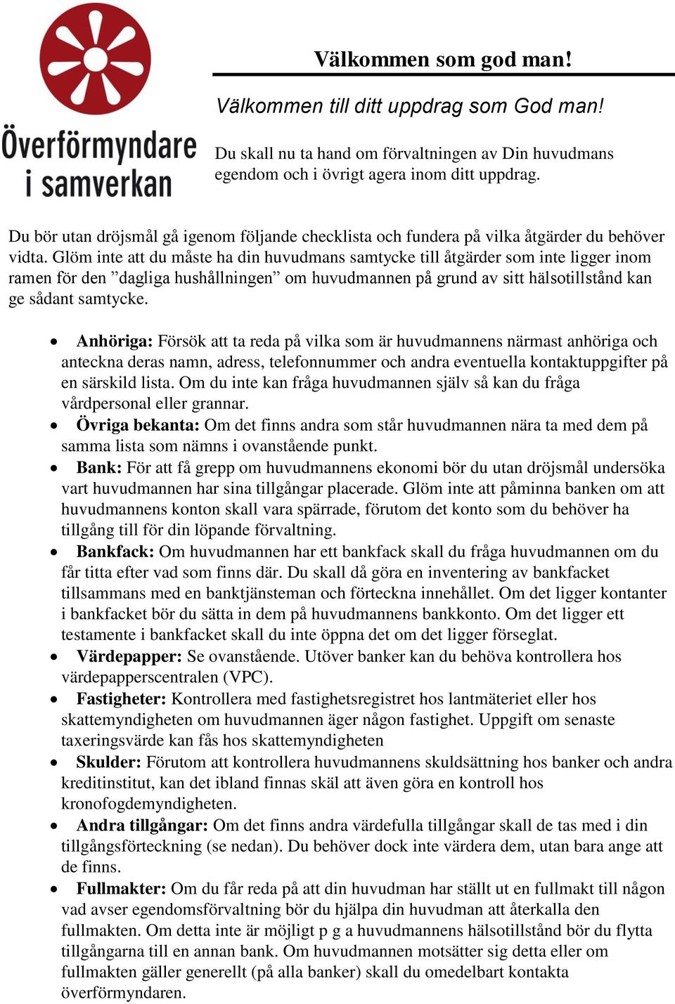 Glöm inte att du måste ha din huvudmans samtycke till åtgärder som inte ligger inom ramen för den dagliga hushållningen om huvudmannen på grund av sitt hälsotillstånd kan ge sådant samtycke.