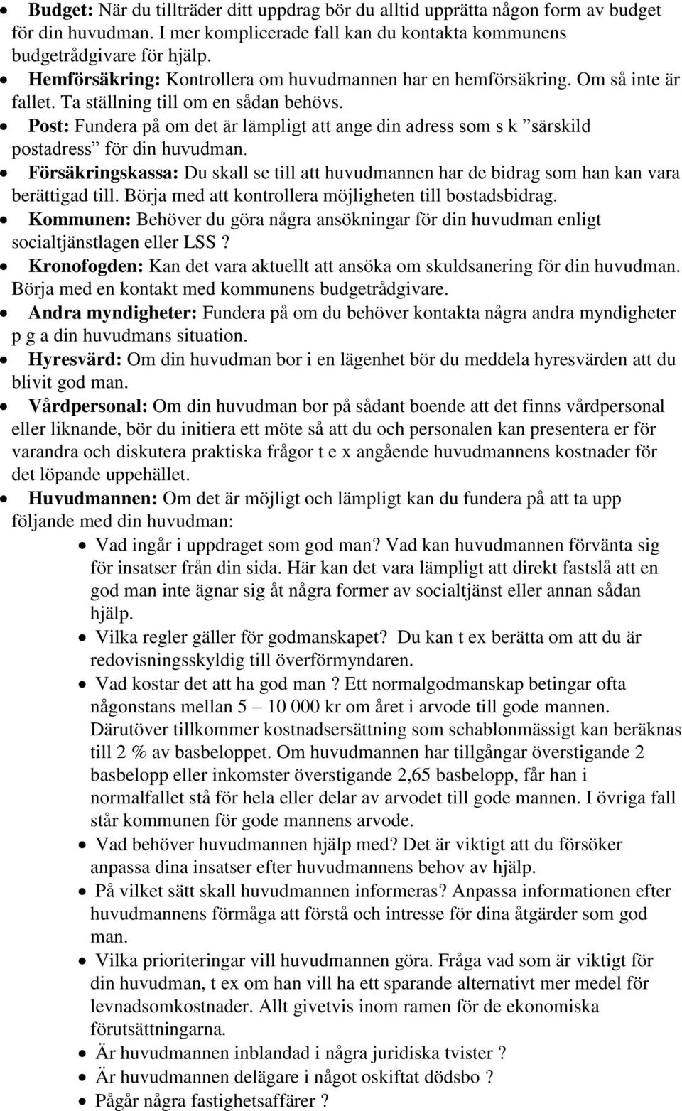 Post: Fundera på om det är lämpligt att ange din adress som s k särskild postadress för din huvudman. Försäkringskassa: Du skall se till att huvudmannen har de bidrag som han kan vara berättigad till.