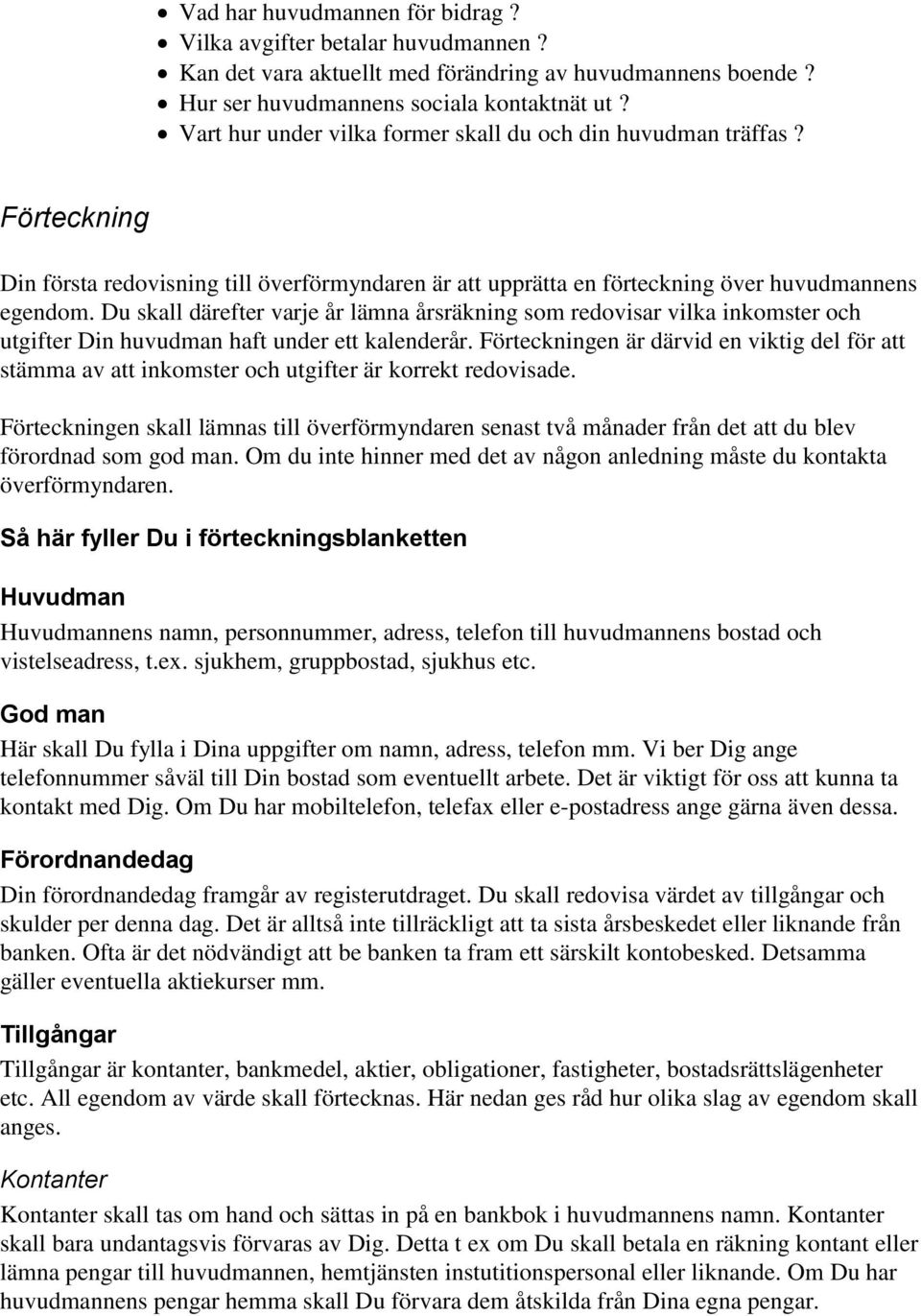 Du skall därefter varje år lämna årsräkning som redovisar vilka inkomster och utgifter Din huvudman haft under ett kalenderår.