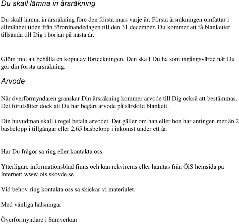 Arvode När överförmyndaren granskar Din årsräkning kommer arvode till Dig också att bestämmas. Det förutsätter dock att Du har begärt arvode på särskild blankett.