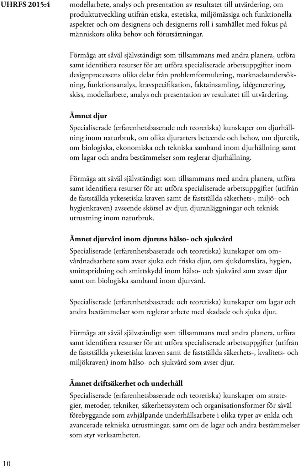 samt identifiera resurser för att utföra specialiserade arbetsuppgifter inom designprocessens olika delar från problemformulering, marknadsundersökning, funktionsanalys, kravspecifikation,
