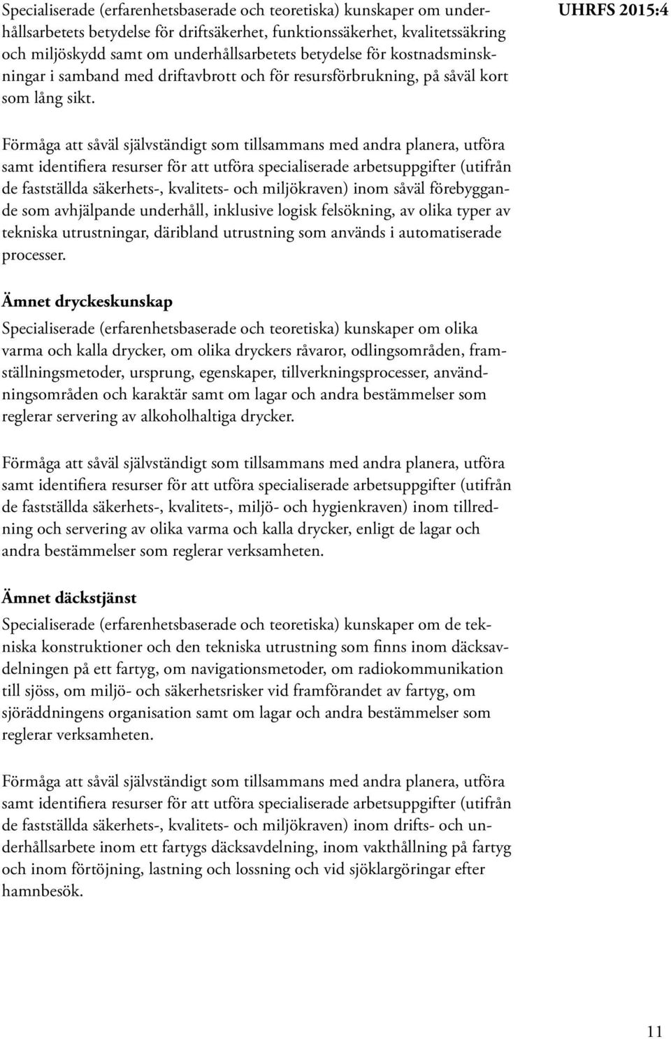 UHRFS 2015:4 de fastställda säkerhets-, kvalitets- och miljökraven) inom såväl förebyggande som avhjälpande underhåll, inklusive logisk felsökning, av olika typer av tekniska utrustningar, däribland