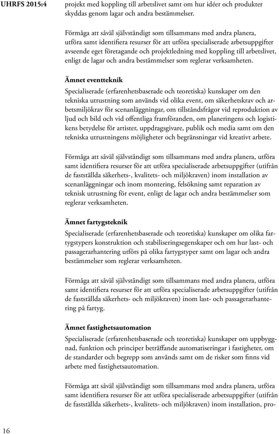 koppling till arbetslivet, enligt de lagar och andra bestämmelser som reglerar verksamheten.