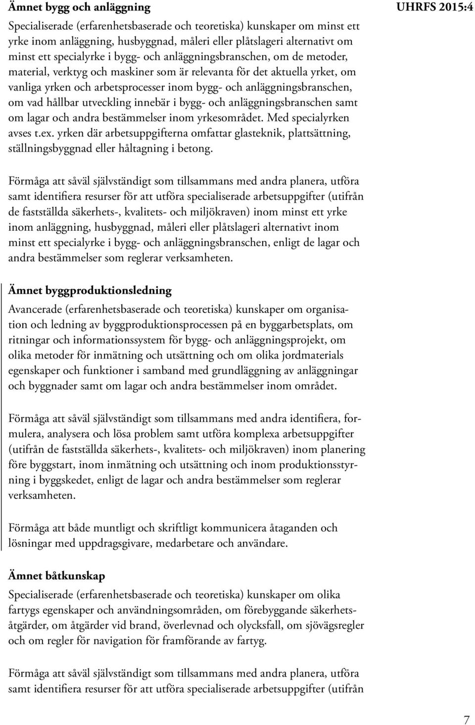 hållbar utveckling innebär i bygg- och anläggningsbranschen samt om lagar och andra bestämmelser inom yrkesområdet. Med specialyrken avses t.ex.