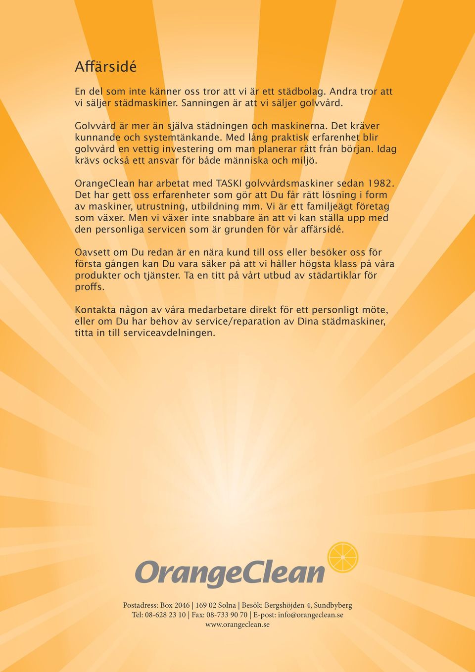 OrangeClean har arbetat med TASKI golvvårdsmaskiner sedan 1982. Det har gett oss erfarenheter som gör att Du får rätt lösning i form av maskiner, utrustning, utbildning mm.