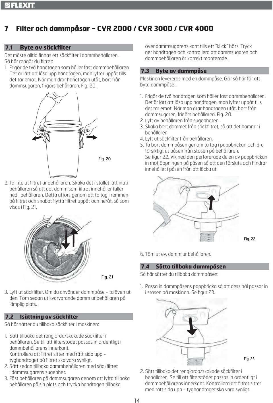 Fig. 20. Fig. 20 över dammsugarens kant tills ett klick hörs. Tryck ner handtagen och kontrollera att dammsugaren och dammbehållaren är korrekt monterade. 7.