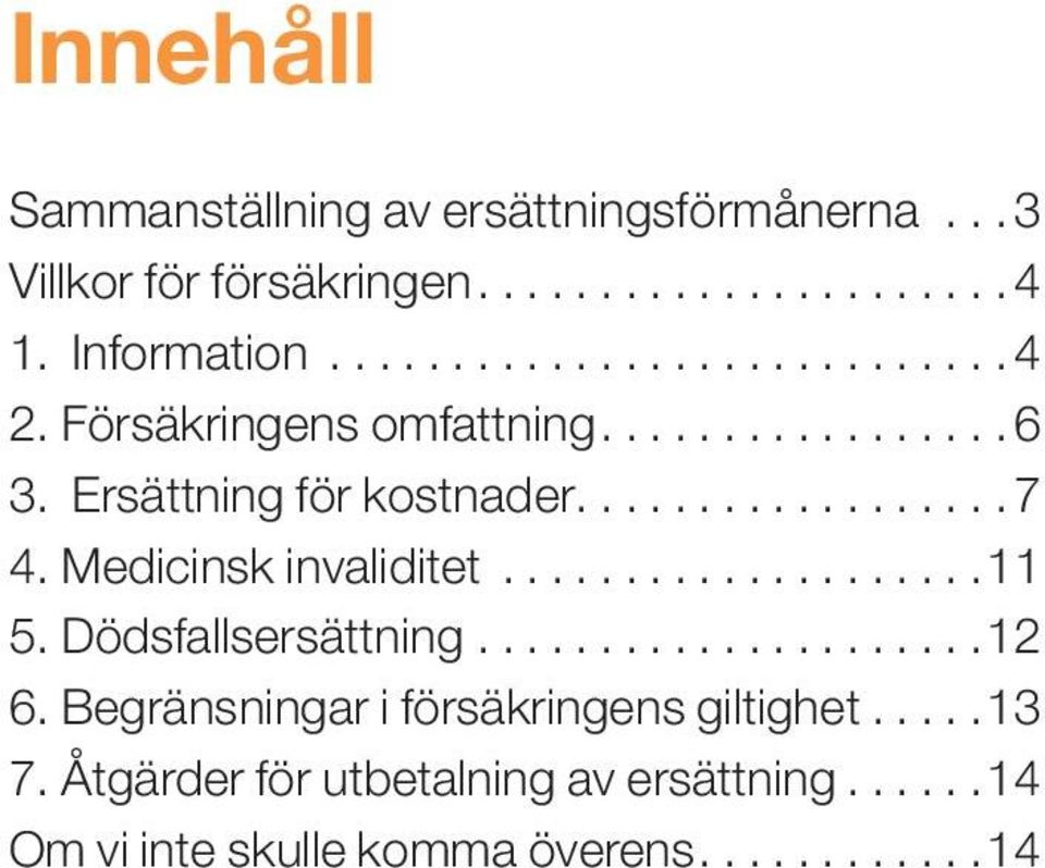 Medicinsk invaliditet.................... 11 5. Dödsfallsersättning..................... 12 6.