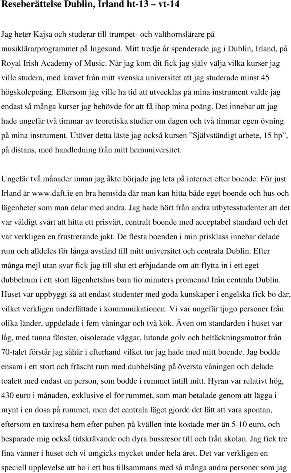 När jag kom dit fick jag själv välja vilka kurser jag ville studera, med kravet från mitt svenska universitet att jag studerade minst 45 högskolepoäng.