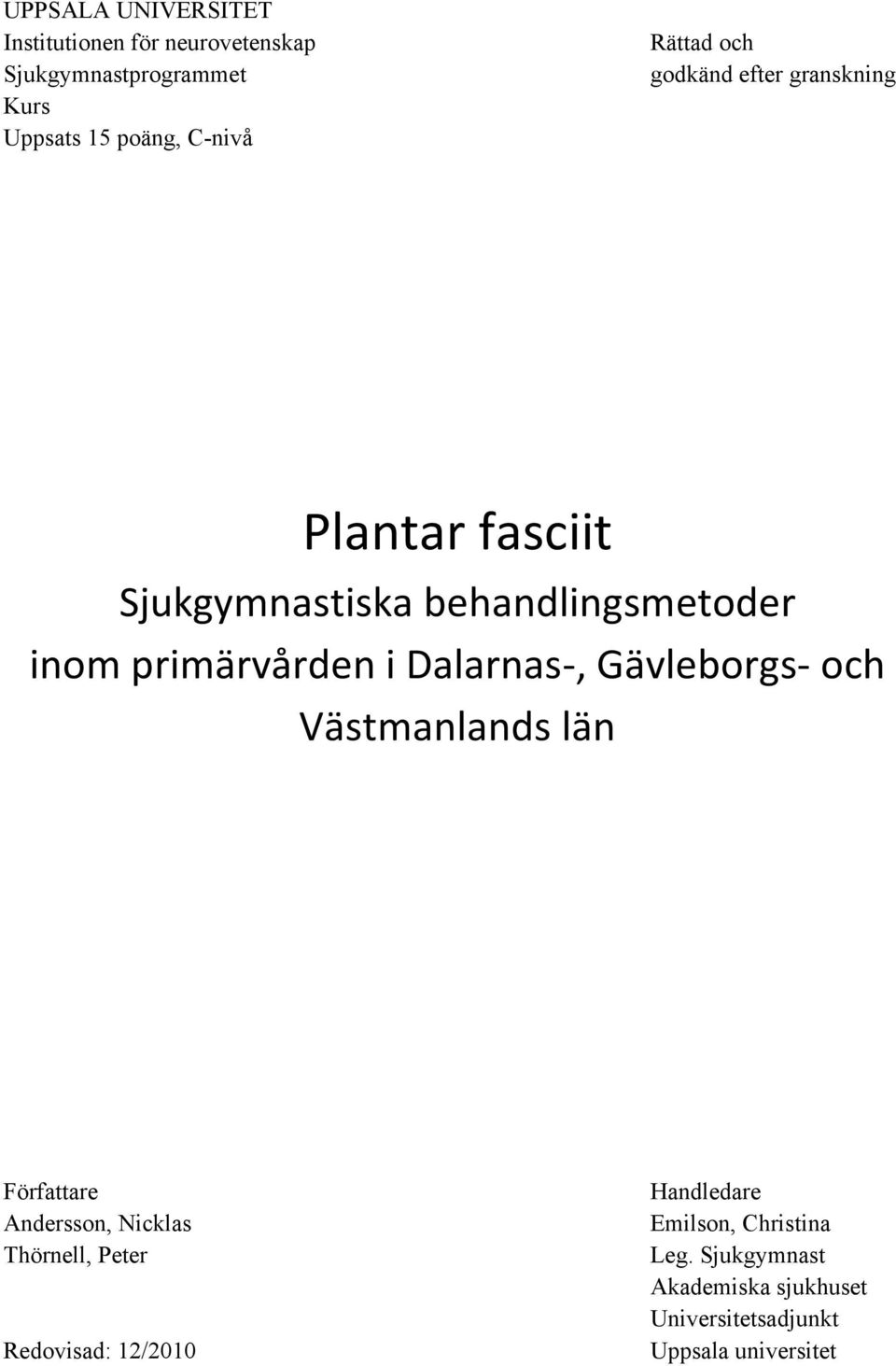Dalarnas-, Gävleborgs- och Västmanlands län Författare Andersson, Nicklas Thörnell, Peter Redovisad:
