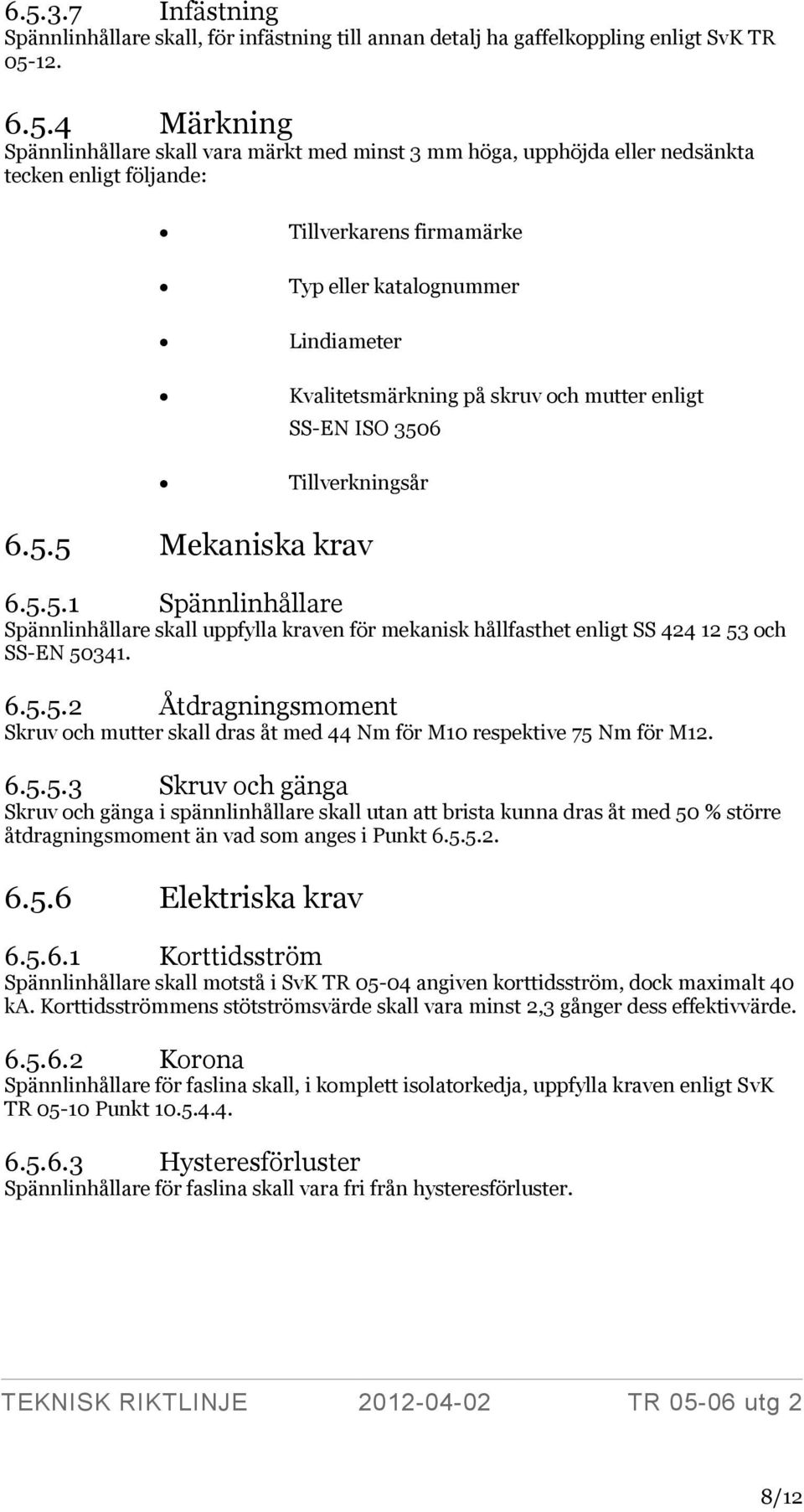 6 Tillverkningsår 6.5.5 Mekaniska krav 6.5.5.1 Spännlinhållare Spännlinhållare skall uppfylla kraven för mekanisk hållfasthet enligt SS 424 12 53 och SS-EN 50341. 6.5.5.2 Åtdragningsmoment Skruv och mutter skall dras åt med 44 Nm för M10 respektive 75 Nm för M12.