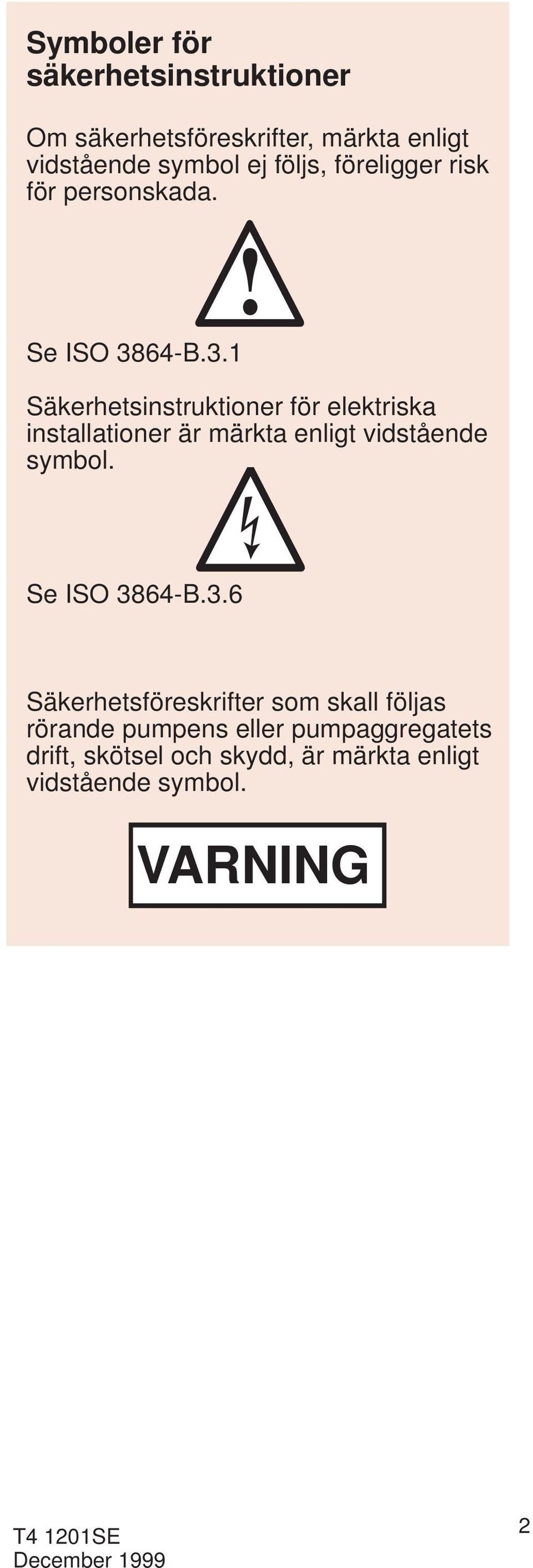 . 86-B.. Säkerhetsinstruktioner för elektriska or where electrical safety is involved, installationer är märkta enligt vidstående symbol. with Se see ISO ISO 86-B.