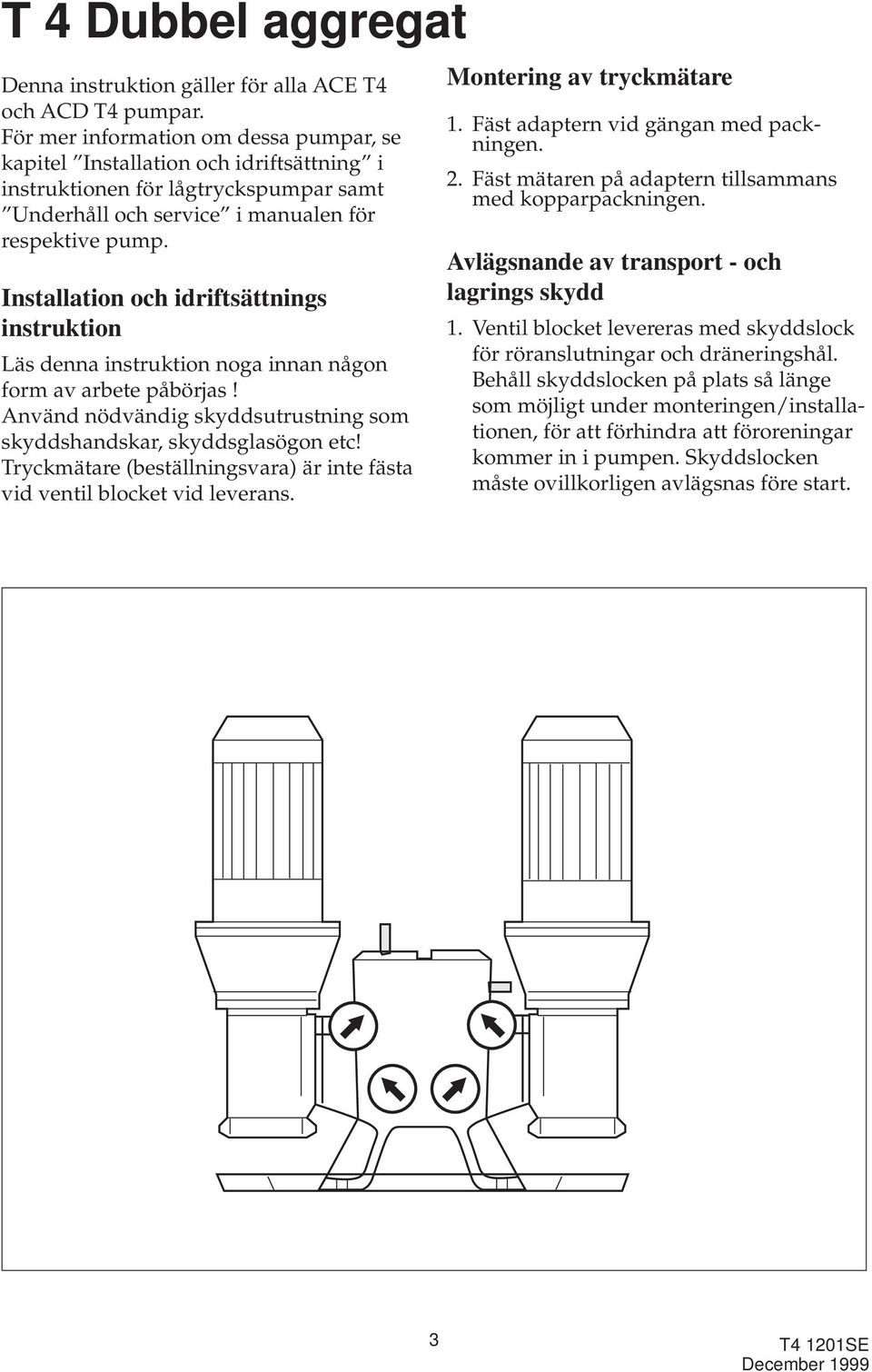 Installation och idriftsättnings instruktion Läs denna instruktion noga innan någon form av arbete påbörjas! Använd nödvändig skyddsutrustning som skyddshandskar, skyddsglasögon etc!